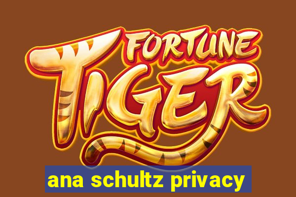 ana schultz privacy